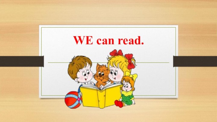 WE can read.