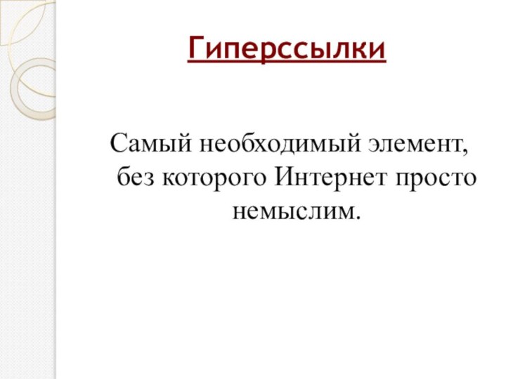 Гиперссылки  Самый необходимый элемент, без которого Интернет просто немыслим.