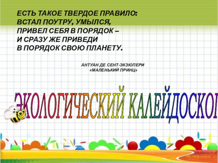 ЭКОЛОГИЧЕСКИЙ КАЛЕЙДОСКОП ЕСТЬ ТАКОЕ ТВЕРДОЕ ПРАВИЛО: ВСТАЛ ПОУТРУ, УМЫЛСЯ, ПРИВЕЛ СЕБЯ В