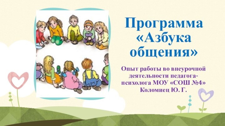 Программа «Азбука общения» Опыт работы во внеурочной деятельности педагога-психолога МОУ «СОШ №4» Коломиец Ю. Г.