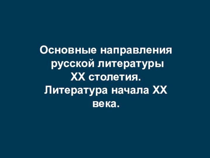 Основные направления   русской литературы  XX столетия.  Литература начала XX века.