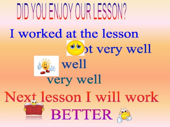 DID YOU ENJOY OUR LESSON?I worked at the lesson