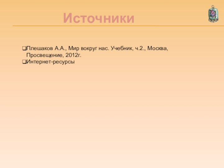 ИсточникиПлешаков А.А., Мир вокруг нас. Учебник, ч.2., Москва, Просвещение, 2012г.Интернет-ресурсы