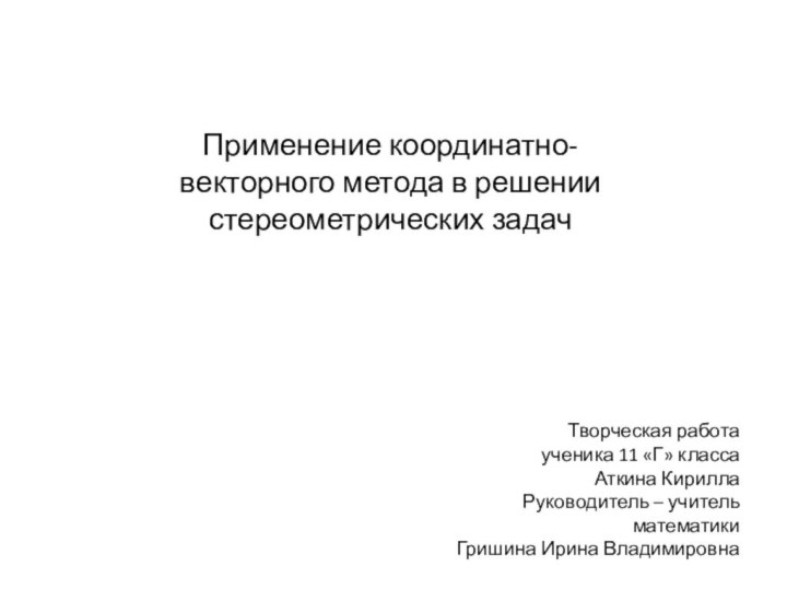 Применение координатно-векторного метода в решении стереометрических задачТворческая работа  ученика 11 «Г»