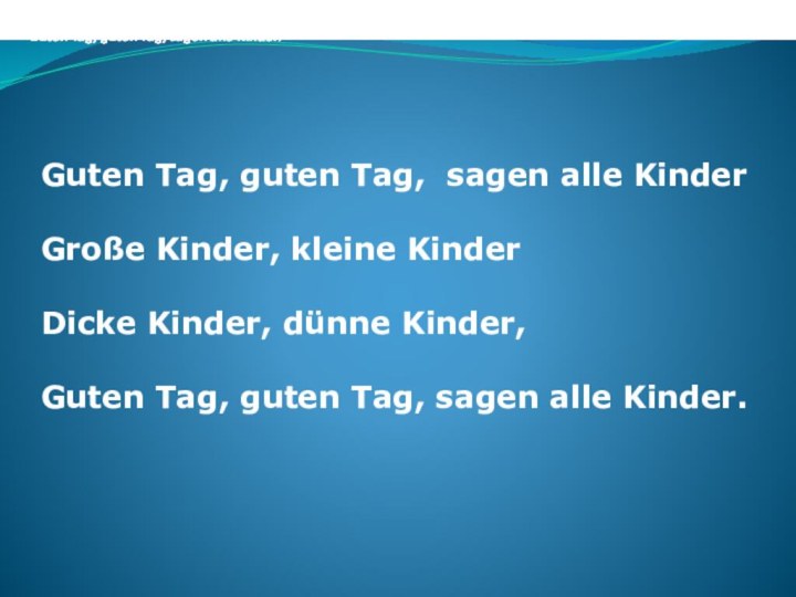 Guten Tag, guten Tag, sagen alle Kinder. Große Kinder, kleine Kinder Dicke