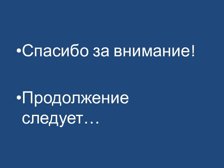 Спасибо за внимание!Продолжение следует…