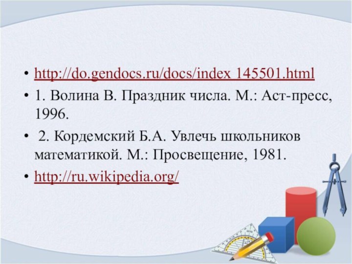 http://do.gendocs.ru/docs/index 145501.html1. Волина В. Праздник числа. М.: Аст-пресс, 1996. 2. Кордемский Б.А.