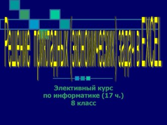 Презентация элективного курса Решение прикладных задач в Excel (8 класс)