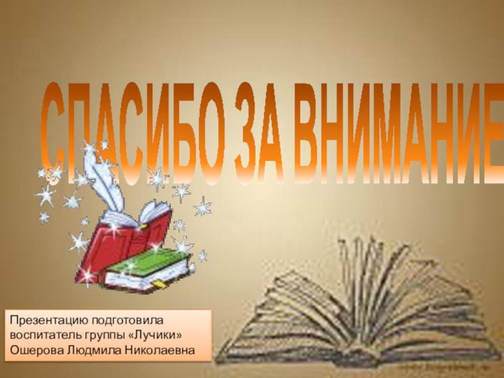 СПАСИБО ЗА ВНИМАНИЕ!!!Презентацию подготовила воспитатель группы «Лучики» Ошерова Людмила Николаевна