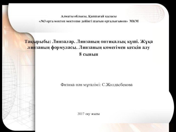 Алматы облысы, Қапшағай қаласы«№3 орта мектеп мектепке дейінгі шағын орталығымен» МКМТақырыбы: Линзалар.