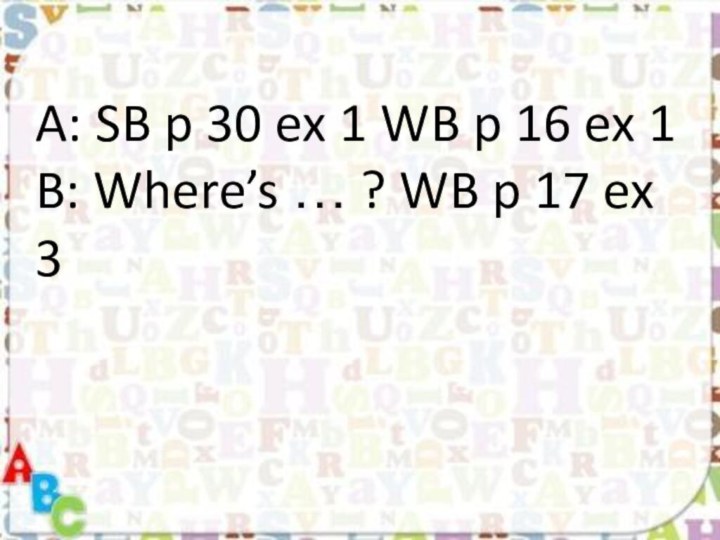 A: SB p 30 ex 1 WB p 16 ex 1B: Where’s