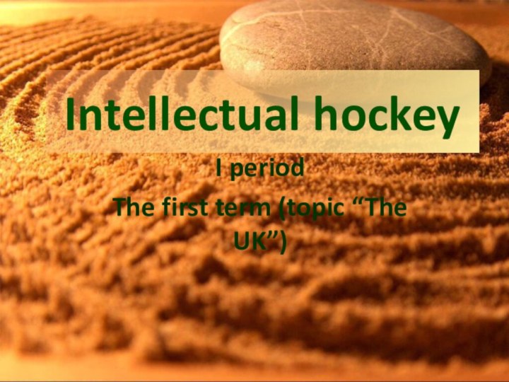Intellectual hockeyI periodThe first term (topic “The UK”)