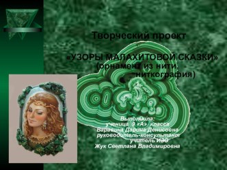 Презентация к творческому проекту по предмету Искусство на тему Узоры малахитовой сказки.