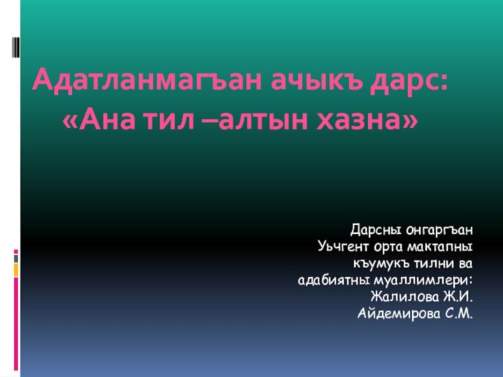 Дарсны онгаргъан Уьчгент орта мактапны къумукъ тилни ва адабиятны муаллимлери: Жалилова Ж.И.