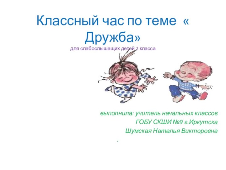 Классный час по теме « Дружба» для слабослышащих детей 2 класса выполнила: