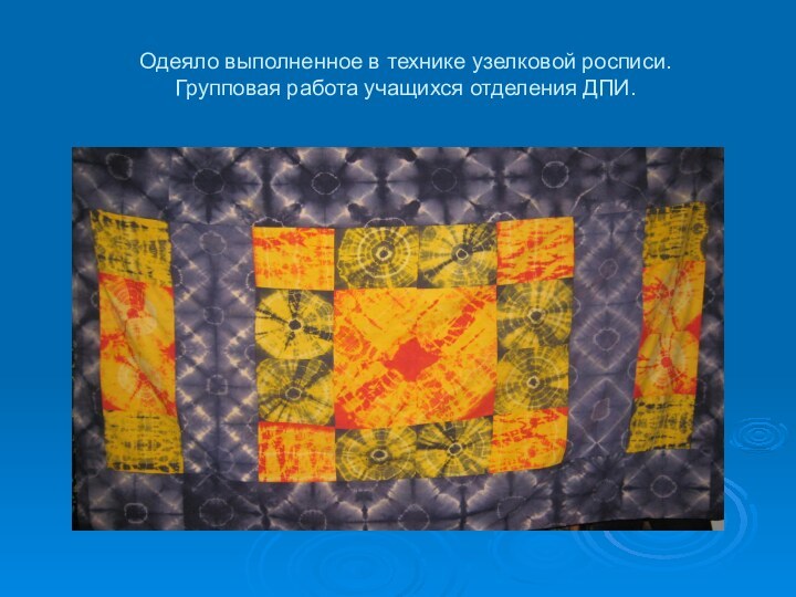 Одеяло выполненное в технике узелковой росписи. Групповая работа учащихся отделения ДПИ.