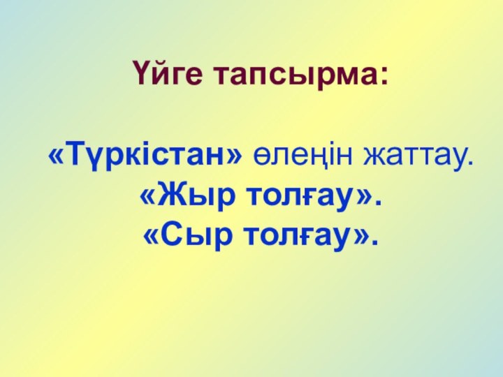 Үйге тапсырма: «Түркістан» өлеңін жаттау. «Жыр толғау». «Сыр толғау».