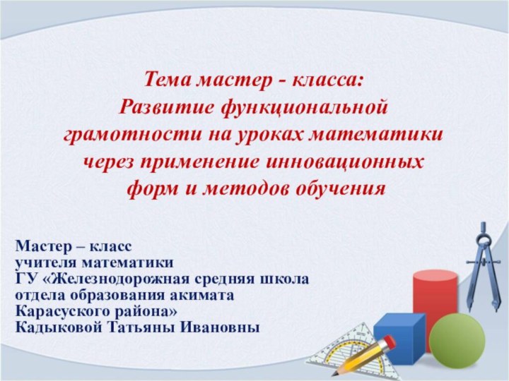 Тема мастер - класса:  Развитие функциональной грамотности на уроках математики