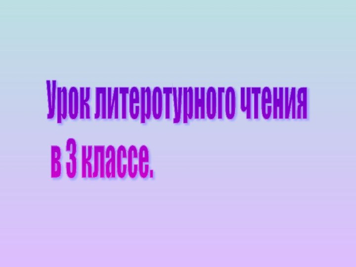 Урок литеротурного чтения   в 3 классе.