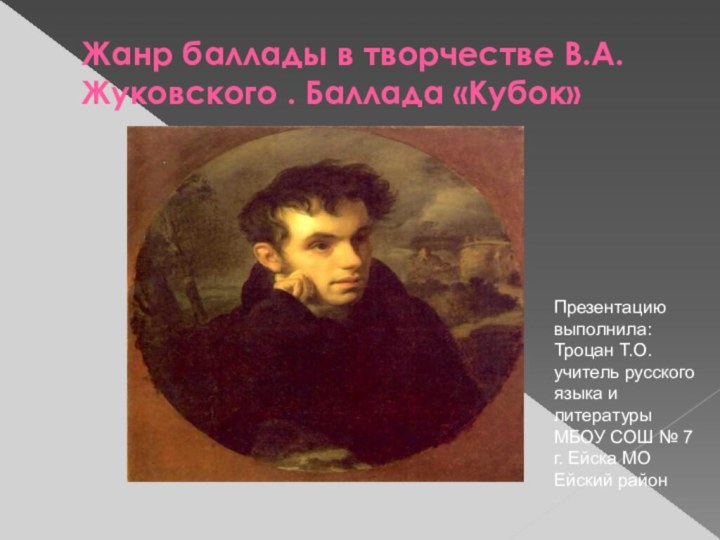 Жанр баллады в творчестве В.А.Жуковского . Баллада «Кубок» Презентацию выполнила: Троцан