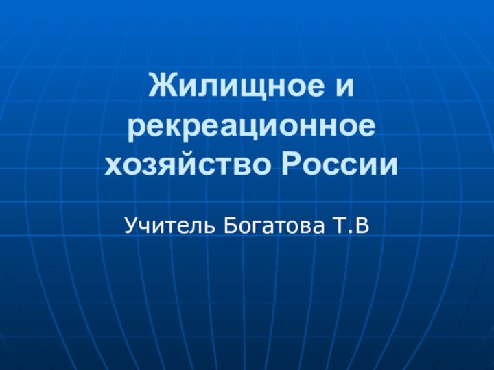 Жилищное и рекреационное хозяйство РоссииУчитель Богатова Т.В