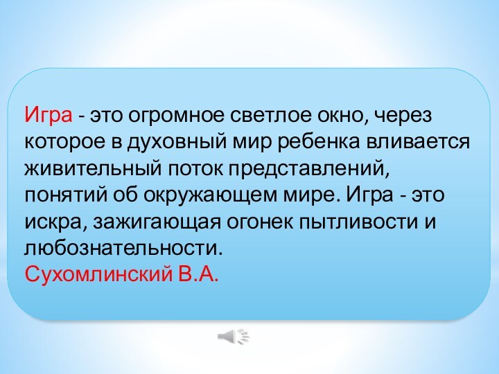 Игра - это огромное светлое окно, через которое в духовный мир ребенка