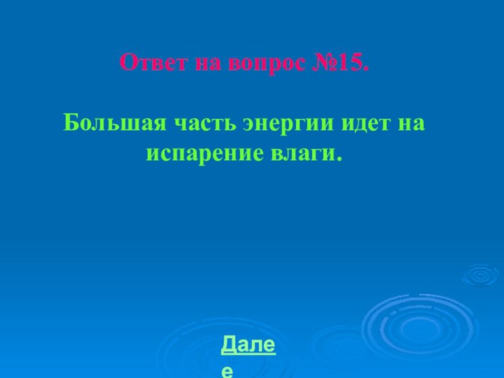 Ответ на вопрос №15.Большая часть энергии идет на испарение влаги.Далее