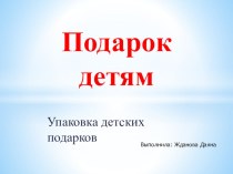 Презентация по технологии профессиональной деятельности Упаковка подарков для детей