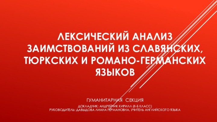 Лексический анализ заимствований из славянских, тюркских и романо-германских языков  гуманитарная Секция