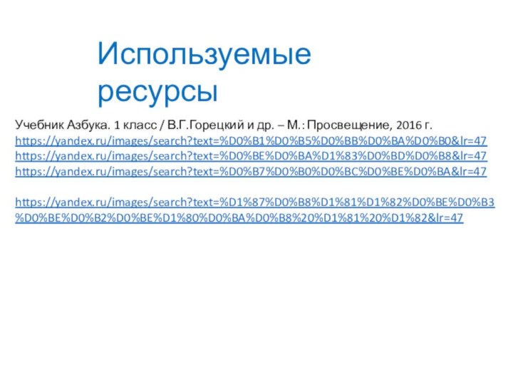 Используемые ресурсыУчебник Азбука. 1 класс / В.Г.Горецкий и др. – М.: Просвещение,