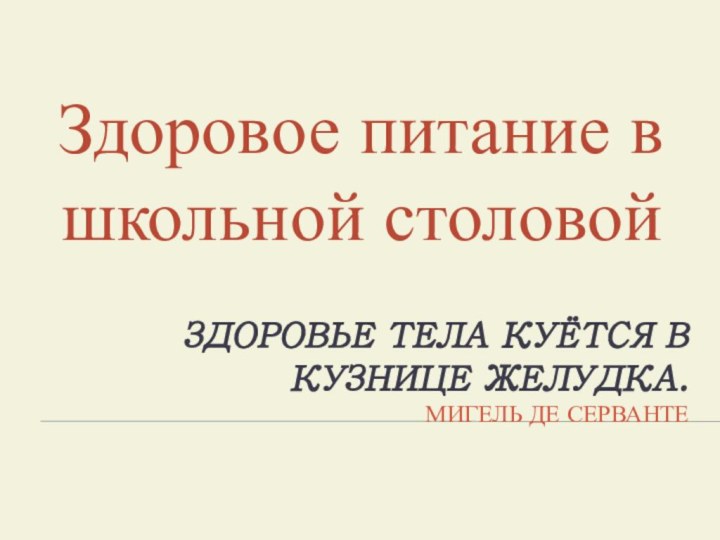 ЗДОРОВЬЕ ТЕЛА КУЁТСЯ В КУЗНИЦЕ ЖЕЛУДКА.  МИГЕЛЬ ДЕ СЕРВАНТЕЗдоровое питание в школьной столовой