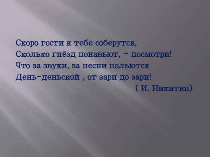 Скоро гости к тебе соберутся,Сколько гнёзд понавьют, - посмотри!Что за звуки, за