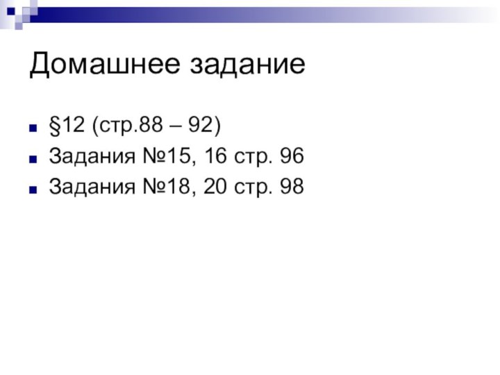 Домашнее задание§12 (стр.88 – 92)Задания №15, 16 стр. 96Задания №18, 20 стр. 98