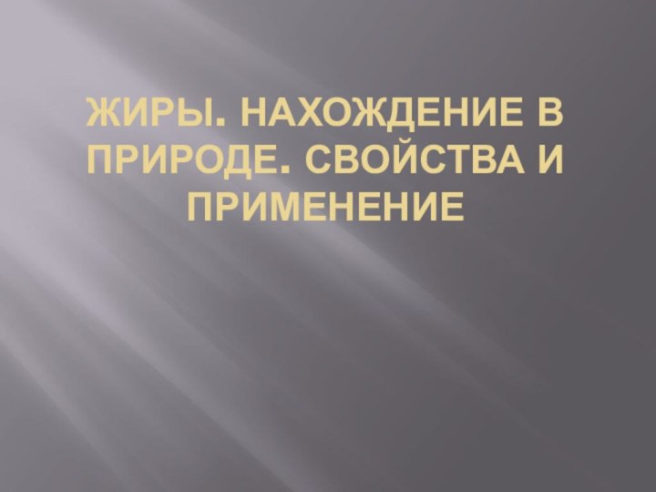 Жиры. Нахождение в природе. Свойства и применение