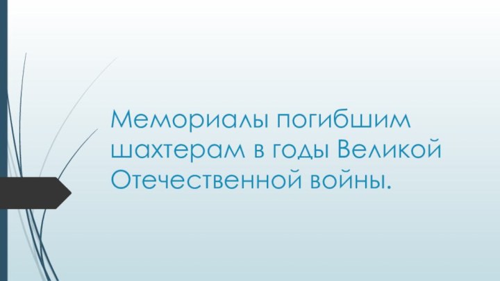 Мемориалы погибшим шахтерам в годы Великой Отечественной войны.