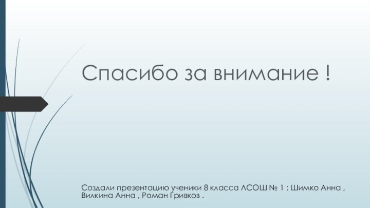 Спасибо за внимание !Создали презентацию ученики 8 класса ЛСОШ № 1 :