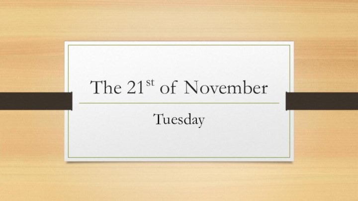 The 21st of NovemberTuesday