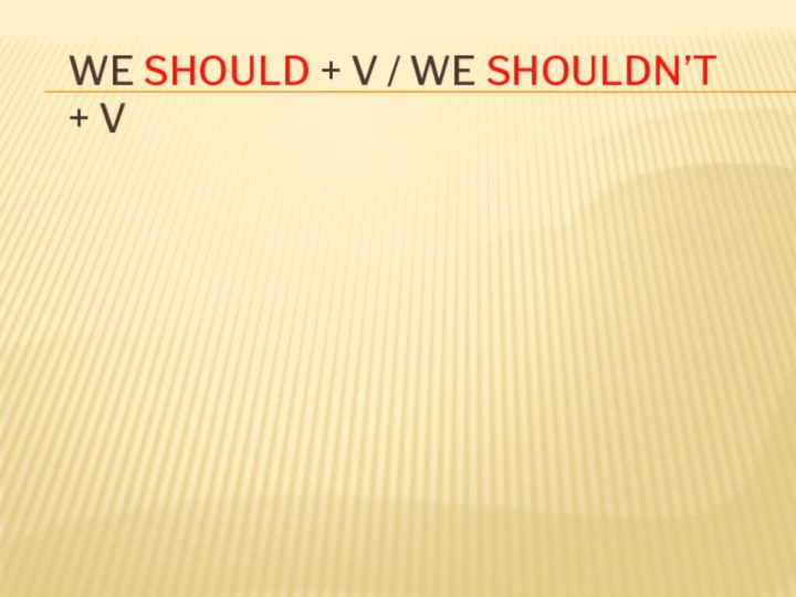 We should + V / We shouldn’t + V