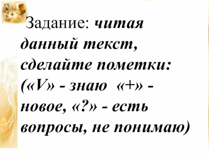 Задание: читая данный текст, сделайте пометки: («V» - знаю «+»