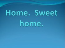 Презентация к уроку по английскому языку на тему Home,sweet home