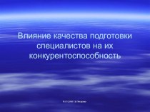 Презентация Влияние качества подготовки специалистов на их конкурентоспособность