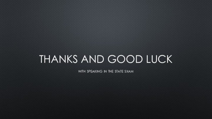 Thanks and good luck with speaking in the state sxam