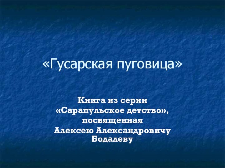 «Гусарская пуговица»Книга из серии«Сарапульское детство», посвященная Алексею Александровичу Бодалеву