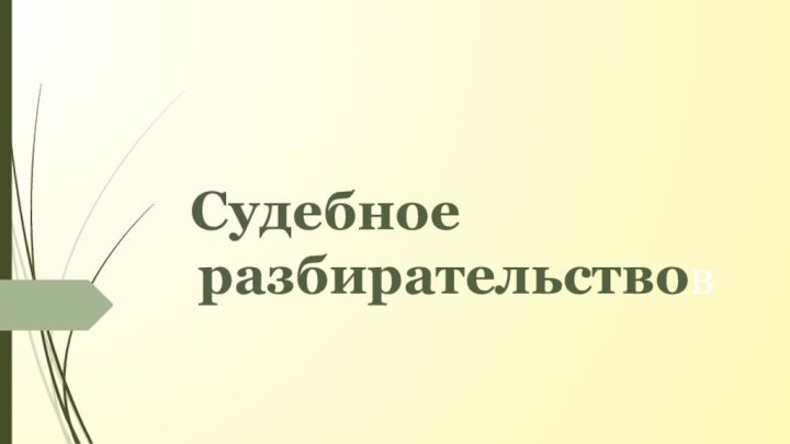 Судебное         	разбирательствов