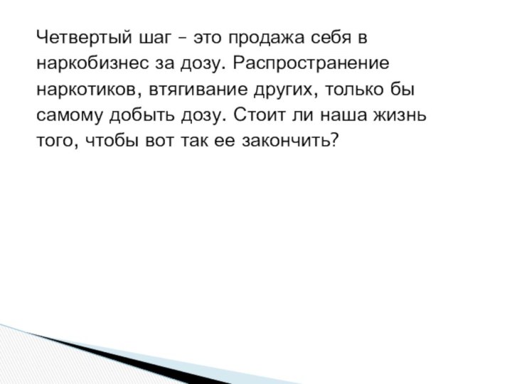 Четвертый шаг – это продажа себя внаркобизнес за дозу. Распространениенаркотиков, втягивание других,