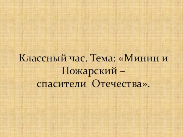 Классный час. Тема: «Минин и Пожарский –  спасители Отечества».