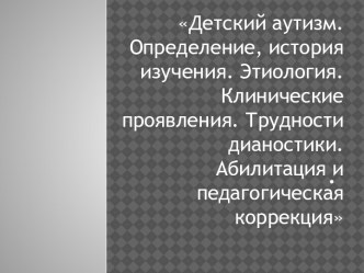 Детский аутизм. Определение, история изучения. Этиология. Клинические проявления. Трудности дианостики. Абилитация и педагогическая коррекция