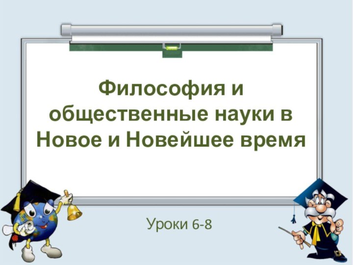 Философия и общественные науки в Новое и Новейшее времяУроки 6-8