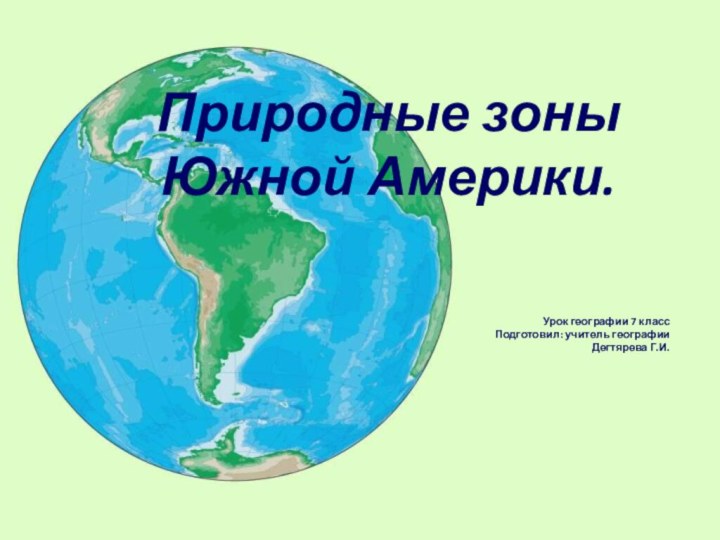 Природные зоны Южной Америки. Урок географии 7 классПодготовил: учитель географии Дегтярева Г.И.