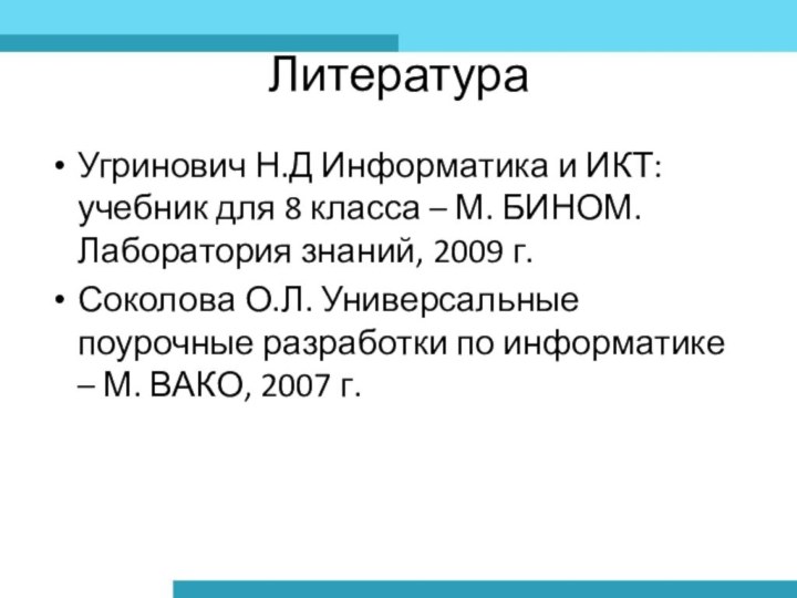 ЛитератураУгринович Н.Д Информатика и ИКТ: учебник для 8 класса – М. БИНОМ.